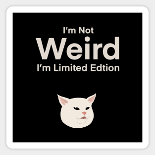 I'm Not Weird. I'm Limited Edition. | Cat | Quote | Cute | Funny | Memes | Gift | Magnet